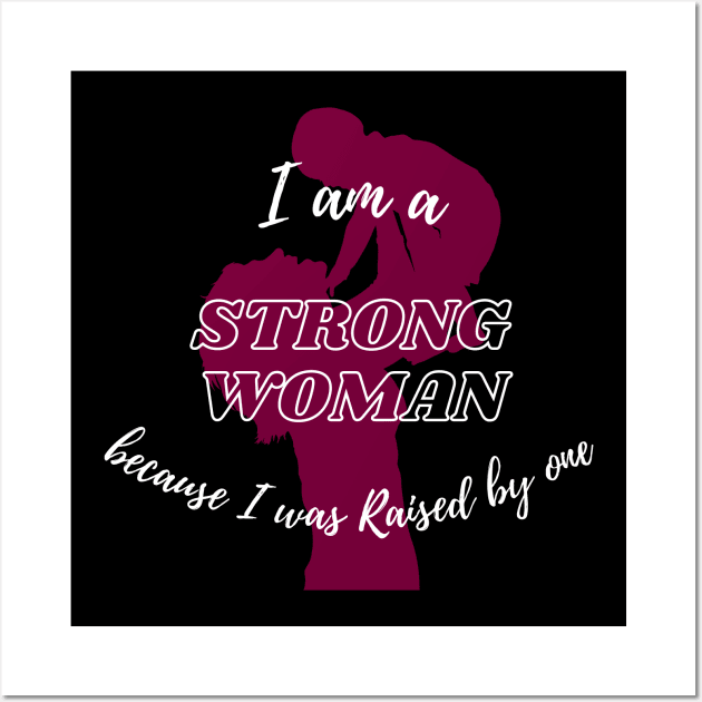 I am a strong woman, because I was raised by one | Strong women | Mother | Mother's day gifts Wall Art by Fashionablebits